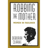 Robbing the Mother: Women in Faulkner - Paperback