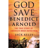 God Save Benedict Arnold: The True Story of America's Most Hated Man - Hardcover