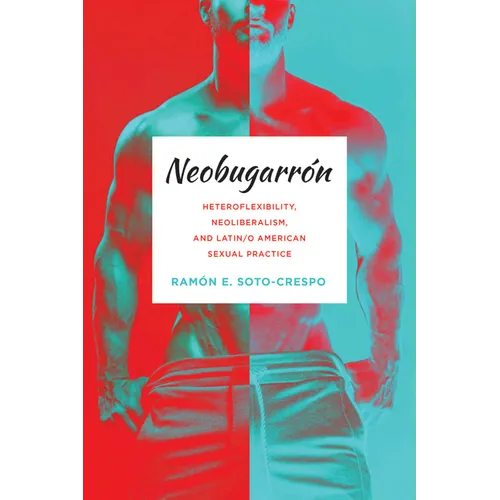 Neobugarrón: Heteroflexibility, Neoliberalism, and Latin/O American Sexual Practice - Hardcover