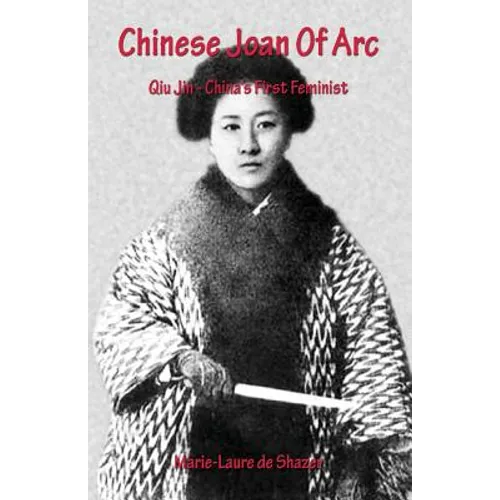 Chinese Joan Of Arc: Qiu Jin - China's First Feminist - Paperback