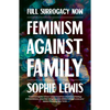 Full Surrogacy Now: Feminism Against Family - Paperback