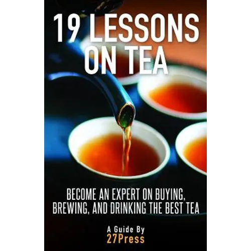 19 Lessons On Tea: Become an Expert on Buying, Brewing, and Drinking the Best Tea - Paperback