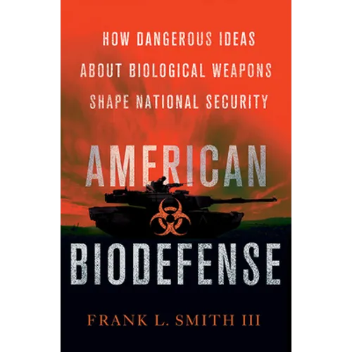 American Biodefense: How Dangerous Ideas about Biological Weapons Shape National Security - Hardcover