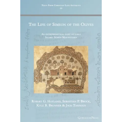 The Life of Simeon of the Olives: An entrepreneurial saint of early Islamic North Mesopotamia - Paperback