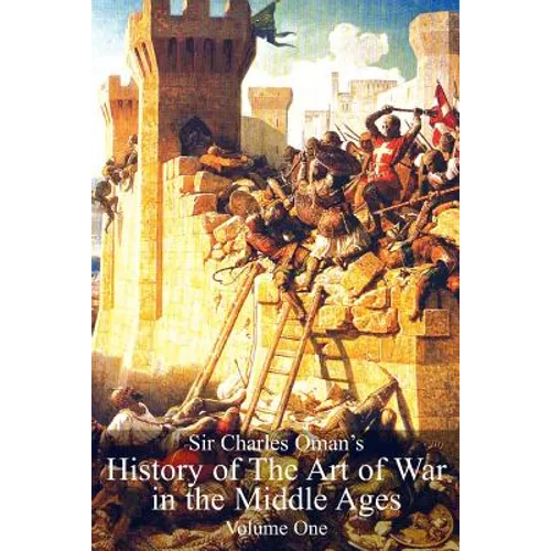 Sir Charles Oman's History of The Art of War in the Middle Ages Volume 1 - Paperback