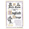 A Field Guide to the English Clergy: A Compendium of Diverse Eccentrics, Pirates, Prelates and Adventurers; All Anglican, Some Even Practising - Paperback