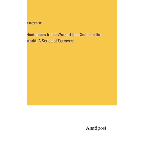 Hindrances to the Work of the Church in the World: A Series of Sermons - Hardcover