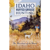 Idaho Ruffed Grouse Hunting: The Heartbeat of the Woods - Hardcover