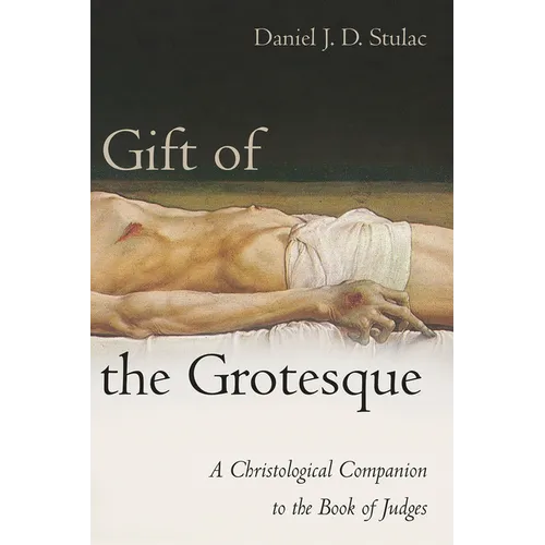 Gift of the Grotesque: A Christological Companion to the Book of Judges - Paperback