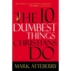 The 10 Dumbest Things Christians Do - Paperback
