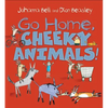 Go Home, Cheeky Animals! - Hardcover