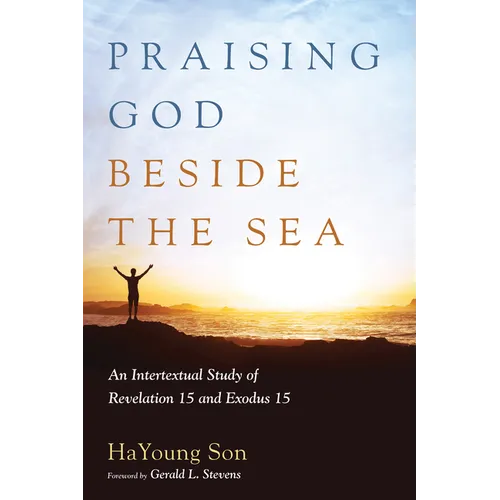 Praising God Beside the Sea: An Intertextual Study of Revelation 15 and Exodus 15 - Hardcover