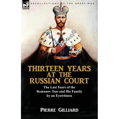 Thirteen Years at the Russian Court: the Last Years of the Romanov Tsar and His Family by an Eyewitness - Paperback