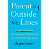 Parenting Outside the Lines: Forget the Rules, Tap into Your Wisdom, and Connect with Your Child - Paperback
