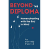 Beyond the Diploma: Homeschooling with the End in Mind - Paperback