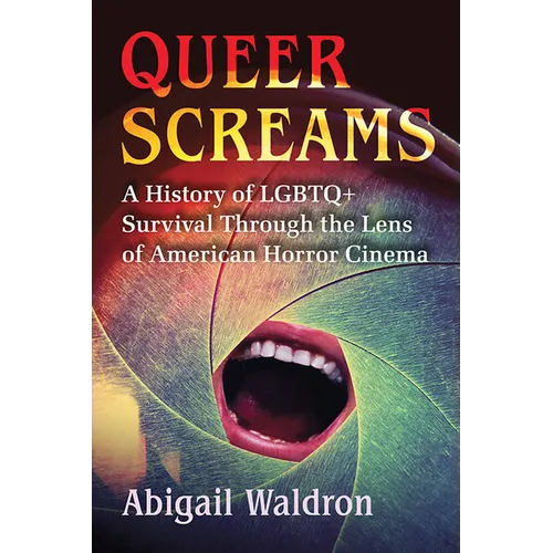 Queer Screams: A History of LGBTQ+ Survival Through the Lens of American Horror Cinema - Paperback
