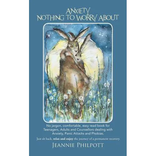 Anxiety, Nothing to Worry about: No Jargon, Comfortable, Easy Read Book for Teenagers, Adults and Counsellors Dealing with Anxiety, Panic Attacks and - Paperback
