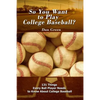 So You Want to Play College Baseball?: 131 Things Every Ball Player Needs to Know About College Baseball - Paperback