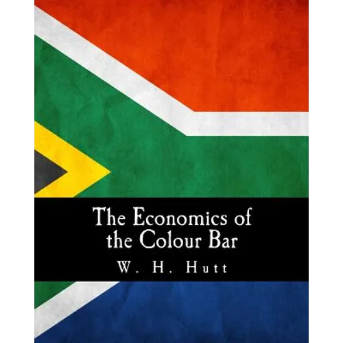 The Economics of the Colour Bar: A Study of the Economic Origins and Consequences of Racial Segregation in South Africa - Paperback