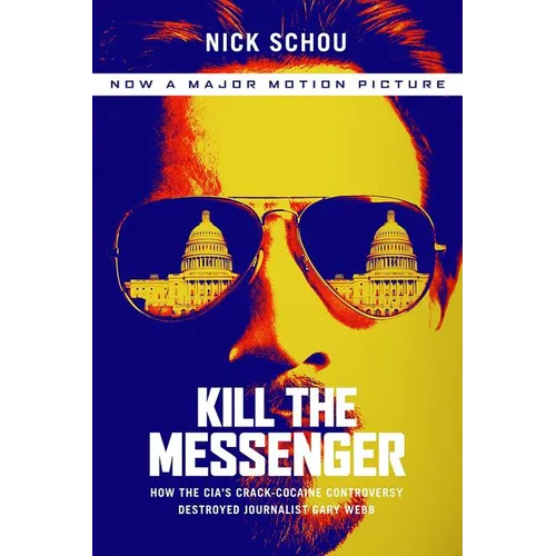 Kill the Messenger: How the Cia's Crack-Cocaine Controversy Destroyed Journalist Gary Webb - Paperback