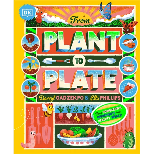 From Plant to Plate: Turn Home-Grown Ingredients Into Healthy Meals! - Hardcover