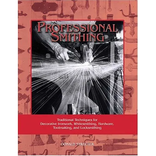 Professional Smithing: Traditional Techniques for Decorative Ironwork, Whitesmithing, Hardware, Toolmaking, and Locksmithing - Paperback