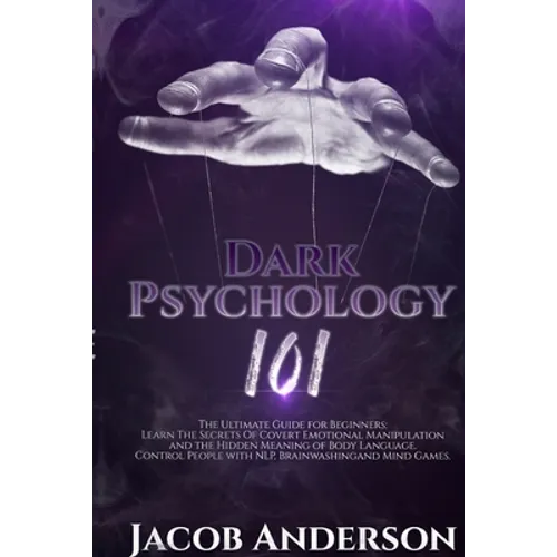 Dark Psychology 101: The Ultimate Guide for Beginners: Learn the Secrets of Covert Emotional Manipulation and the Hidden Meaning of Body Language. Con - Paperback
