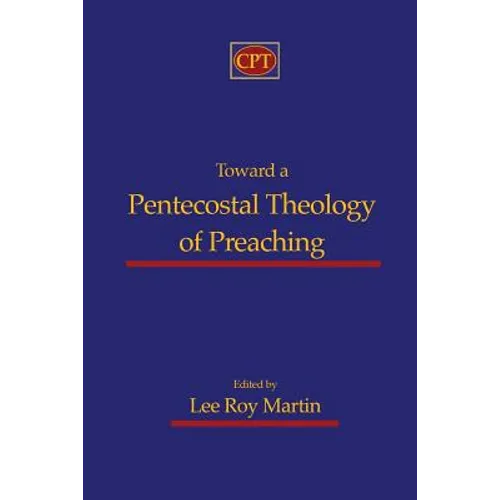 Toward a Pentecostal Theology of Preaching - Paperback