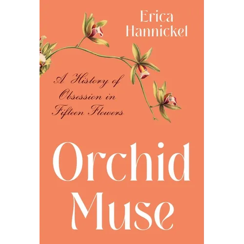 Orchid Muse: A History of Obsession in Fifteen Flowers - Hardcover