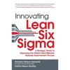 Innovating Lean Six Sigma: A Strategic Guide to Deploying the World's Most Effective Business Improvement Process - Hardcover