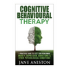 Cognitive Behavioural Therapy (CBT): A Practical Guide To CBT For Overcoming Anxiety, Depression, Addictions & Other Psychological Conditions - Paperback
