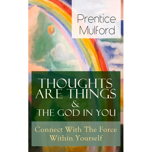 Thoughts Are Things & The God In You - Connect With The Force Within Yourself: How to Find With Your Inner Power - Paperback