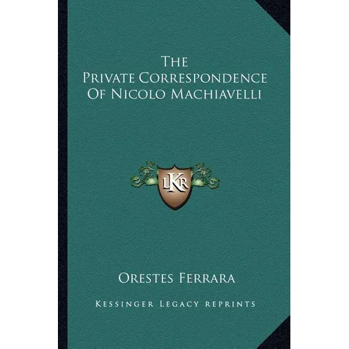 The Private Correspondence Of Nicolo Machiavelli - Paperback