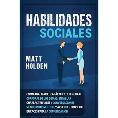 Habilidades Sociales: Cómo Analizar el Carácter y el Lenguaje Corporal de los Demás, Entablar Charlas Triviales y Conversaciones siendo Introvertido, - Paperback