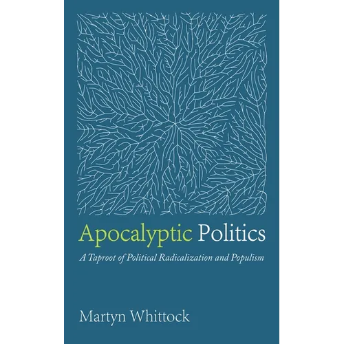 Apocalyptic Politics: A Taproot of Political Radicalization and Populism - Paperback