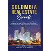 Colombia Real Estate Secrets: The Ultimate Guide to Buying and Investing in Properties from abroad, for Those Who Don't Know Where to Start, are Seaso - Paperback