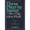 Three Plays by Squint & How They Were Made: Long Story Short, Molly, the Incredible True Story of the Johnstown Flood - Hardcover