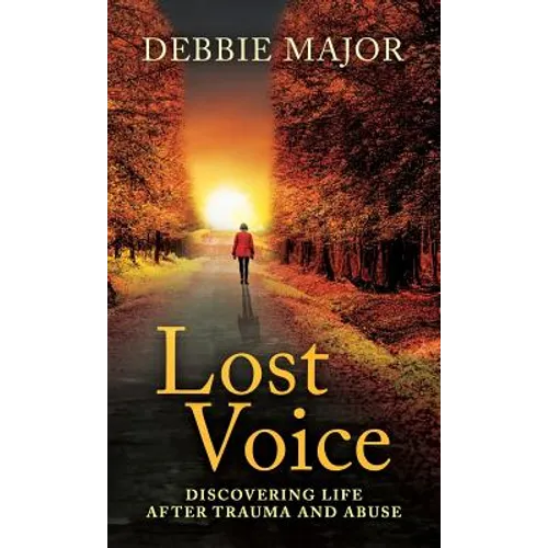 Lost Voice: Discovering Life after Trauma and Abuse - Hardcover