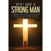 You are a Strong Man: Addressing the pitfalls that men face and providing tools to overcome them - Paperback
