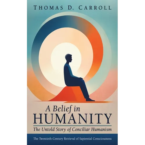 A Belief in Humanity: The Untold Story of Conciliar Humanism - Hardcover