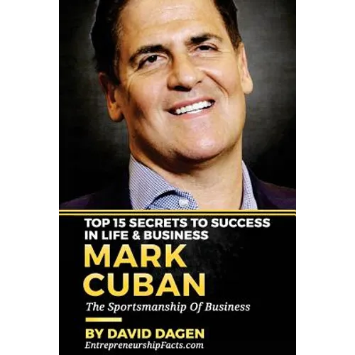 MARK CUBAN - Top 15 Secrets To Success In Life & Business: The Sportsmanship Of Business - Paperback