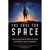 The Case for Space: How the Revolution in Spaceflight Opens Up a Future of Limitless Possibility - Paperback