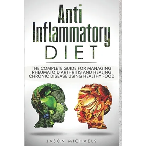 Anti-Inflammatory Diet: The Complete Guide for Managing Rheumatoid Arthritis and Healing Chronic Disease Using Healthy Food - Paperback