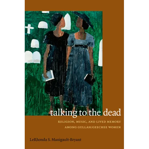 Talking to the Dead: Religion, Music, and Lived Memory among Gullah/Geechee Women - Paperback