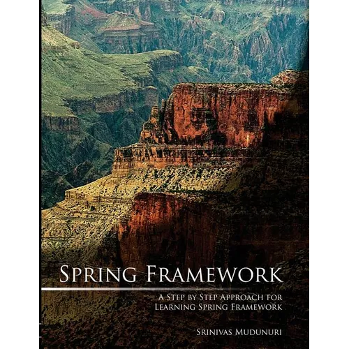 Spring Framework: A Step by Step Approach for Learning Spring Framework - Paperback