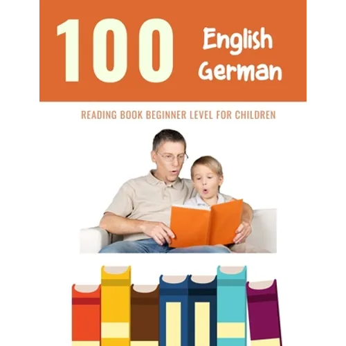 100 English - German Reading Book Beginner Level for Children: Practice Reading Skills for child toddlers preschool kindergarten and kids - Paperback