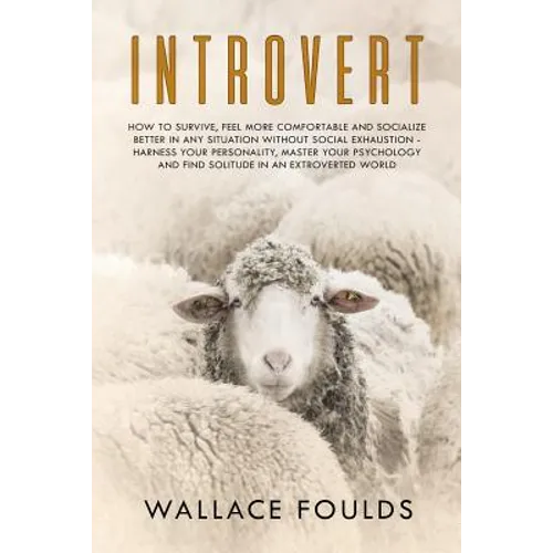 Introvert: How to Survive, Feel More Comfortable and Socialize Better in Any Situation without Social Exhaustion - Harness Your P - Paperback