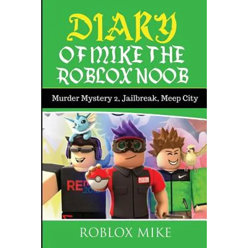 Diary of Mike the Roblox Noob: Murder Mystery 2, Jailbreak, MeepCity, Complete Story - Paperback
