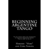 Beginning Argentine Tango: To the people who are interested in dancing Argentine Tango--This is how to do it - Paperback