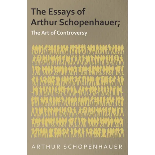 The Essays of Arthur Schopenhauer; The Art of Controversy - Paperback